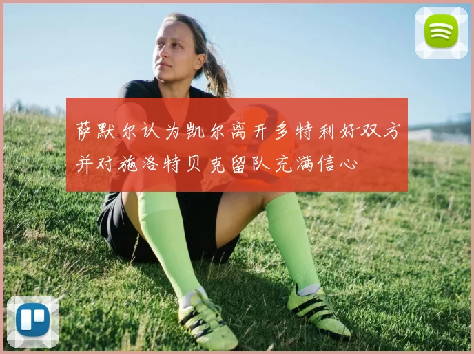 萨默尔认为凯尔离开多特利好双方并对施洛特贝克留队充满信心